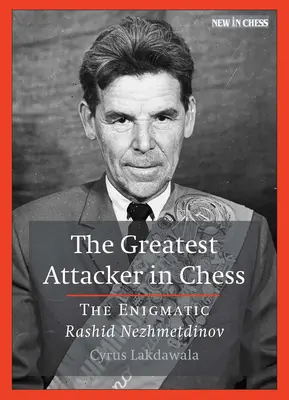 Największy atakujący w szachach: Enigmatyczny Rashid Nezhmetdinov - The Greatest Attacker in Chess: The Enigmatic Rashid Nezhmetdinov