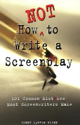 Jak nie pisać scenariusza: 101 typowych błędów popełnianych przez większość scenarzystów - How Not to Write a Screenplay: 101 Common Mistakes Most Screenwriters Make