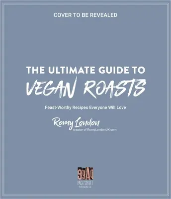 Najlepszy przewodnik po wegańskich pieczeniach: Przepisy godne uczty, które pokochają wszyscy - The Ultimate Guide to Vegan Roasts: Feast-Worthy Recipes Everyone Will Love