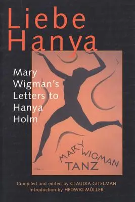 Liebe Hanya: Listy Mary Wigman do Hanyi Holm - Liebe Hanya: Mary Wigman's Letters to Hanya Holm