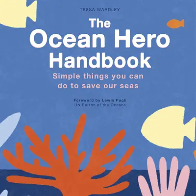 The Ocean Hero Handbook: Proste rzeczy, które możesz zrobić, aby ocalić nasze morza - The Ocean Hero Handbook: Simple Things You Can Do to Save Out Seas