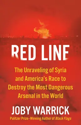 Czerwona linia: The Unraveling of Syria and America's Race to Destroy the Most Dangerous Arsenal in the World: The Unraveling of Syria and America's Race to Destroy the Most Dangerous Arsenal in the World - Red Line: The Unraveling of Syria and America's Race to Destroy the Most Dangerous Arsenal in the World