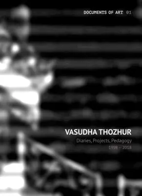 Vasudha Thozhur: Dzienniki, projekty, pedagogika, 1998-2018 - Vasudha Thozhur: Diaries, Projects, Pedagogy, 1998-2018