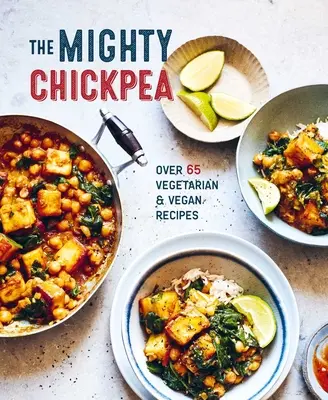 Potężna ciecierzyca: ponad 65 przepisów wegetariańskich i wegańskich - The Mighty Chickpea: Over 65 Vegetarian and Vegan Recipes