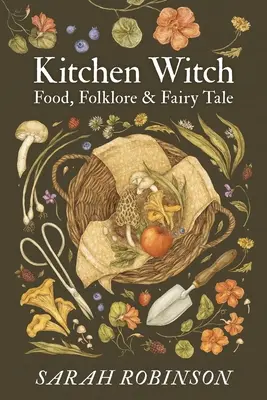 Kuchenna czarownica: Jedzenie, folklor i bajki - Kitchen Witch: Food, Folklore & Fairy Tale