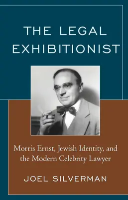 Prawniczy ekshibicjonista: Morris Ernst, żydowska tożsamość i współczesny prawnik celebryta - The Legal Exhibitionist: Morris Ernst, Jewish Identity, and the Modern Celebrity Lawyer