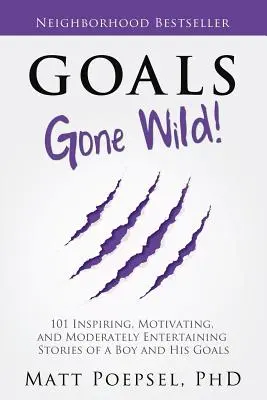 Goals Gone Wild! 101 inspirujących, motywujących i umiarkowanie zabawnych opowieści o chłopcu i jego celach - Goals Gone Wild!: 101 Inspiring, Motivating, and Moderately Entertaining Stories of a Boy and His Goals