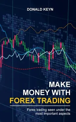 Zarabiaj pieniądze na rynku Forex: Handel na rynku Forex w najważniejszych aspektach - Make Money With Forex Trading: Forex Trading Seen Under the Most Important Aspects