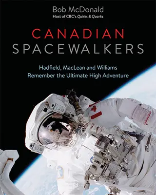 Kanadyjscy kosmonauci: Hadfield, MacLean i Williams wspominają przygodę na najwyższym poziomie - Canadian Spacewalkers: Hadfield, MacLean and Williams Remember the Ultimate High Adventure