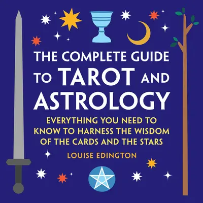 Kompletny przewodnik po tarocie i astrologii: Wszystko, co musisz wiedzieć, aby wykorzystać mądrość kart i gwiazd - The Complete Guide to Tarot and Astrology: Everything You Need to Know to Harness the Wisdom of the Cards and the Stars