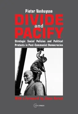 Dziel i pacyfikuj: Strategiczna polityka społeczna i protesty polityczne w postkomunistycznych demokracjach - Divide and Pacify: Strategic Social Policies and Political Protests in Post-Communist Democracies