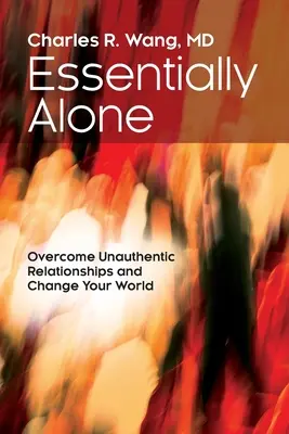 Essentially Alone: Pokonaj nieautentyczne relacje i zmień swój świat - Essentially Alone: Overcome Unauthentic Relationships and Change Your World