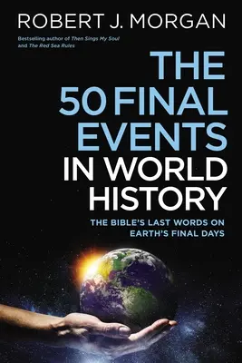 50 ostatecznych wydarzeń w historii świata: Ostatnie słowa Biblii na temat ostatnich dni Ziemi - The 50 Final Events in World History: The Bible's Last Words on Earth's Final Days