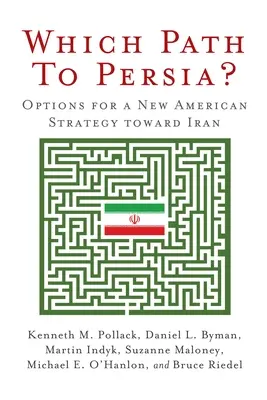 Którędy do Persji? Opcje nowej amerykańskiej strategii wobec Iranu - Which Path to Persia?: Options for a New American Strategy Toward Iran