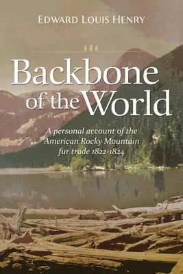 Kręgosłup świata: Osobisty opis handlu futrami w amerykańskich Górach Skalistych w latach 1822-1824 - Backbone of the World: A Personal Account of the American Rocky Mountain Fur Trade, 1822-1824