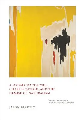 Alasdair Macintyre, Charles Taylor i upadek naturalizmu: Ponowne zjednoczenie teorii politycznej i nauk społecznych - Alasdair Macintyre, Charles Taylor, and the Demise of Naturalism: Reunifying Political Theory and Social Science