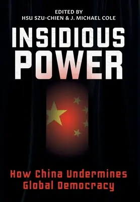 Podstępna władza: jak Chiny podkopują globalną demokrację - Insidious Power: How China Undermines Global Democracy