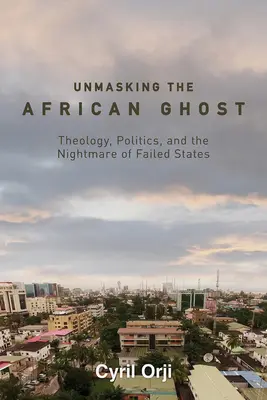 Demaskowanie afrykańskiego ducha: teologia, polityka i koszmar upadłych państw - Unmasking the African Ghost: Theology, Politics, and the Nightmare of Failed States