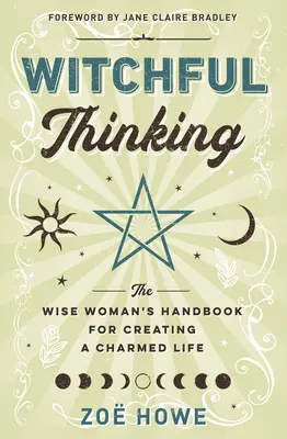 Witchful Thinking: Podręcznik mądrej kobiety do tworzenia zaczarowanego życia - Witchful Thinking: The Wise Woman's Handbook for Creating a Charmed Life