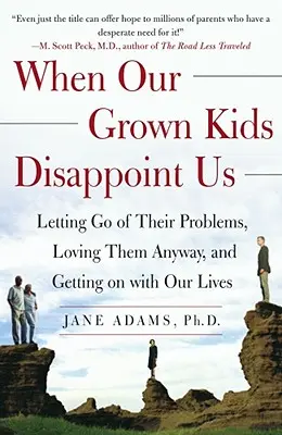 Kiedy nasze dorosłe dzieci nas rozczarowują: Porzucając ich problemy, kochając je mimo wszystko i radząc sobie z naszym życiem - When Our Grown Kids Disappoint Us: Letting Go of Their Problems, Loving Them Anyway, and Getting on with Our Lives