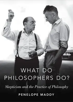 Co robią filozofowie? Sceptycyzm i praktyka filozoficzna - What Do Philosophers Do?: Skepticism and the Practice of Philosophy