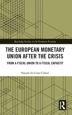 Europejska Unia Monetarna po kryzysie: Od unii fiskalnej do zdolności fiskalnej - The European Monetary Union After the Crisis: From a Fiscal Union to Fiscal Capacity