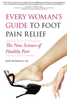 Przewodnik każdej kobiety po uśmierzaniu bólu stóp: Nowa nauka o zdrowych stopach - Every Woman's Guide to Foot Pain Relief: The New Science of Healthy Feet