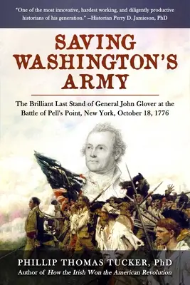 Saving Washington's Army: Błyskotliwa ostatnia szarża generała Johna Glovera w bitwie pod Pell's Point, Nowy Jork, 18 października 1776 r. - Saving Washington's Army: The Brilliant Last Stand of General John Glover at the Battle of Pell's Point, New York, October 18, 1776