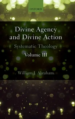 Boska Agencja i Boskie Działanie, Tom III: Teologia systematyczna - Divine Agency and Divine Action, Volume III: Systematic Theology