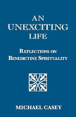 Niesamowite życie: Refleksje na temat duchowości benedyktyńskiej - An Unexciting Life: Reflections on Benedictine Spirituality