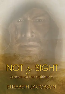 Not By Sight: Powieść o patriarchach - Not By Sight: A Novel of the Patriarchs