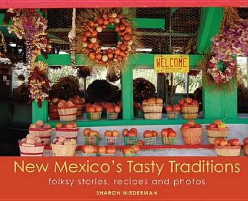 Smakowite tradycje Nowego Meksyku: Historie ludowe, przepisy i zdjęcia - New Mexico's Tasty Traditions: Folksy Stories, Recipes and Photos