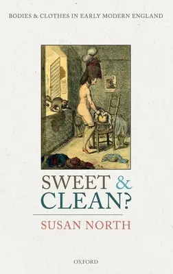 Słodkie i czyste: Ciała i ubrania we wczesnonowożytnej Anglii - Sweet and Clean?: Bodies and Clothes in Early Modern England