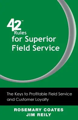 42 zasady doskonałej obsługi w terenie: Klucze do zyskownej obsługi w terenie i lojalności klientów - 42 Rules for Superior Field Service: The Keys to Profitable Field Service and Customer Loyalty