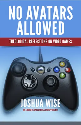 No Avatars Allowed: Refleksje teologiczne na temat gier wideo - No Avatars Allowed: Theological Reflections on Video Games