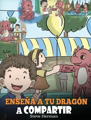 Ensea a tu Dragon a Compartir: (Teach Your Dragon To Share) Wspaniała książka pomagająca dzieciom zrozumieć, czym jest dzielenie się i praca w grupie. - Ensea a tu Dragn a Compartir: (Teach Your Dragon To Share) Un lindo cuento para ayudar a los nios a comprender el compartir y el trabajo en equipo.