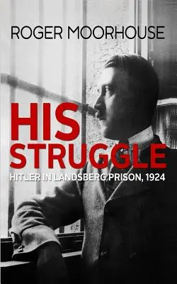 Jego walka: Hitler w więzieniu w Landsbergu, 1924 - His Struggle: Hitler in Landsberg Prison, 1924