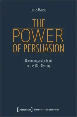 Siła perswazji: Stawanie się kupcem w XVIII wieku - The Power of Persuasion: Becoming a Merchant in the Eighteenth Century