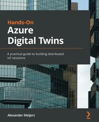 Hands-On Azure Digital Twins: Praktyczny przewodnik po tworzeniu rozproszonych rozwiązań IoT - Hands-On Azure Digital Twins: A practical guide to building distributed IoT solutions