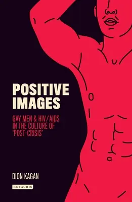 Pozytywne obrazy: Geje i HIV/AIDS w kulturze „po kryzysie - Positive Images: Gay Men and Hiv/AIDS in the Culture of 'Post Crisis'