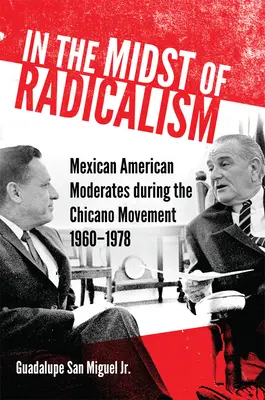 Pośród radykalizmu: Meksykańsko-amerykańscy umiarkowani podczas Ruchu Chicano, 1960-1978 - In the Midst of Radicalism: Mexican American Moderates during the Chicano Movement, 1960-1978