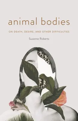 Ciała zwierząt: O śmierci, pożądaniu i innych trudnościach - Animal Bodies: On Death, Desire, and Other Difficulties