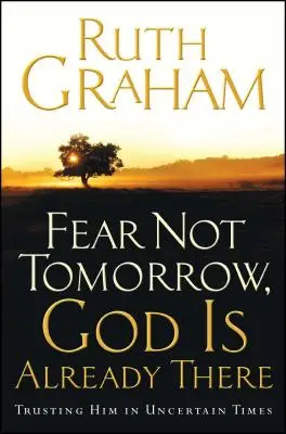 Nie bój się jutra, Bóg już tam jest: Ufając Mu w niepewnych czasach - Fear Not Tomorrow, God Is Already There: Trusting Him in Uncertain Times