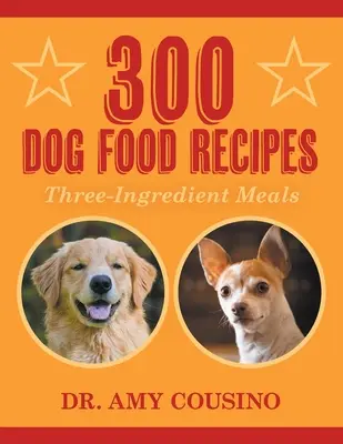 300 przepisów na karmę dla psów: Posiłki z trzech składników - 300 Dog Food Recipes: Three-Ingredient Meals