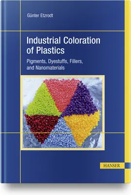Przemysłowe barwienie tworzyw sztucznych: Pigmenty, barwniki, wypełniacze i nanomateriały - Industrial Coloration of Plastics: Pigments, Dyestuffs, Fillers, and Nanomaterials