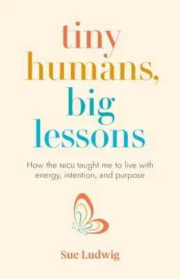 Mali ludzie, wielkie lekcje: Jak OIOM nauczył mnie żyć z energią, intencją i celem - Tiny Humans, Big Lessons: How the NICU Taught Me to Live with Energy, Intention, and Purpose