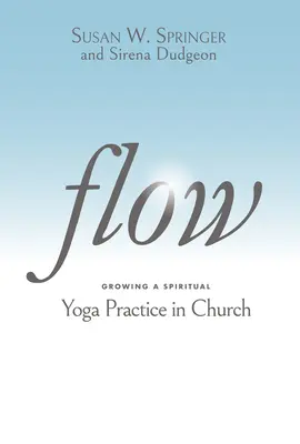 Flow: Rozwijanie duchowej praktyki jogi w kościele - Flow: Growing a Spiritual Yoga Practice in Church