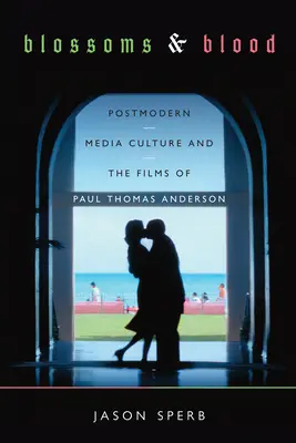 Kwiaty i krew: Postmodernistyczna kultura medialna i filmy Paula Thomasa Andersona - Blossoms and Blood: Postmodern Media Culture and the Films of Paul Thomas Anderson