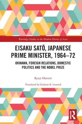 Eisaku Sato, premier Japonii w latach 1964-72: Okinawa, stosunki zagraniczne, polityka wewnętrzna i Nagroda Nobla - Eisaku Sato, Japanese Prime Minister, 1964-72: Okinawa, Foreign Relations, Domestic Politics and the Nobel Prize