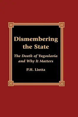 Dismembering the State: Śmierć Jugosławii i dlaczego ma to znaczenie - Dismembering the State: The Death of Yugoslavia and Why It Matters